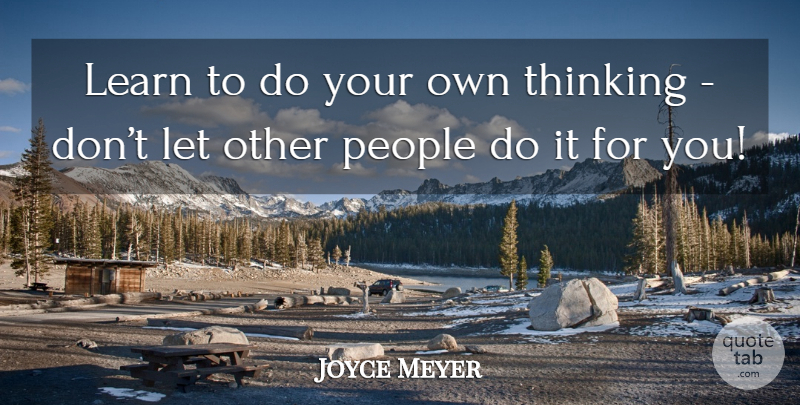 Joyce Meyer Quote About Thinking, People: Learn To Do Your Own...