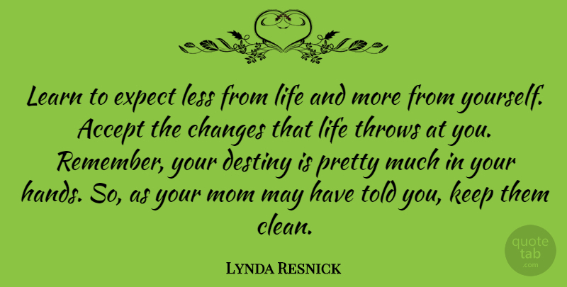 Lynda Resnick Quote About Accept, Changes, Expect, Learn, Less: Learn To Expect Less From...