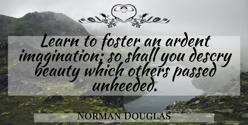 Norman Douglas Quote About Imagination, Ardent: Learn To Foster An Ardent...