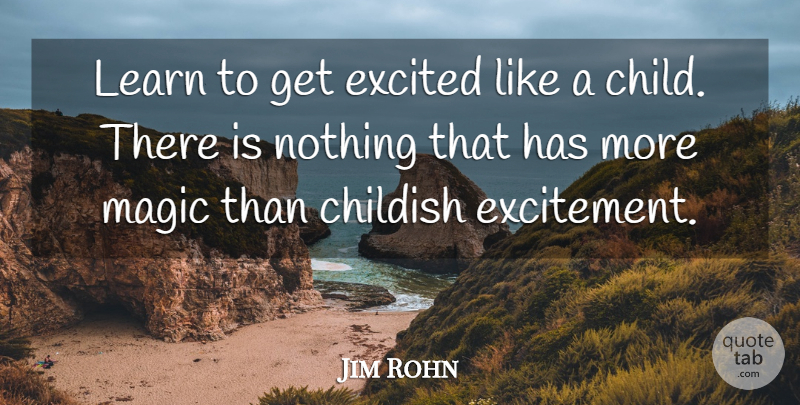 Jim Rohn Quote About Children, Magic, Excitement: Learn To Get Excited Like...