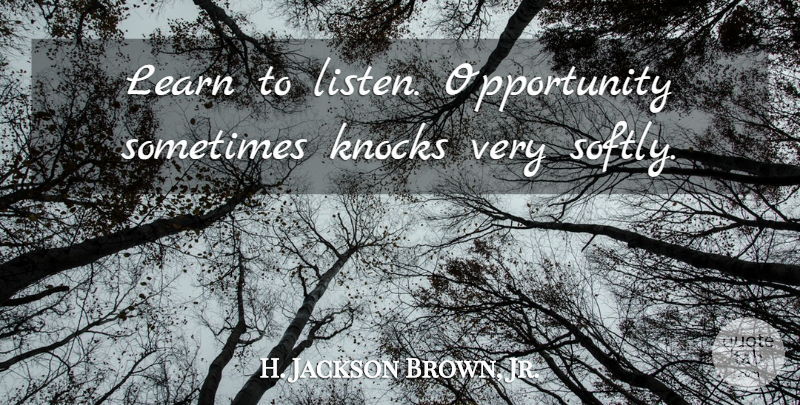 H. Jackson Brown, Jr. Quote About Life Lesson, Opportunity, Sometimes: Learn To Listen Opportunity Sometimes...