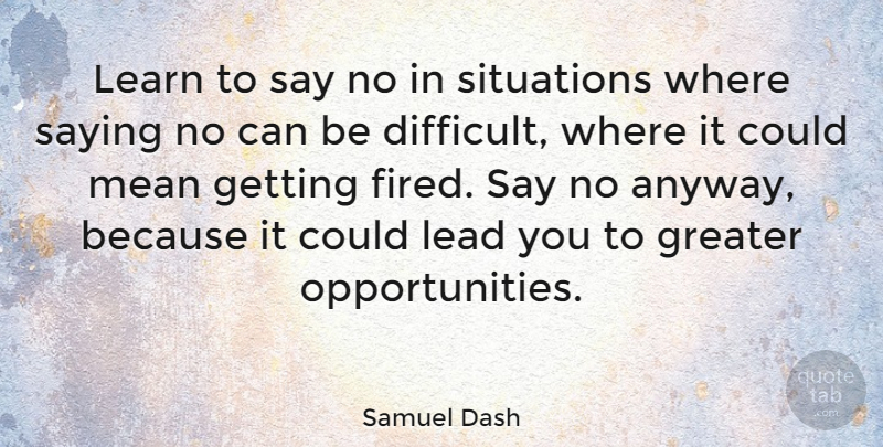 Samuel Dash Quote About Mean, Opportunity, Saying No: Learn To Say No In...