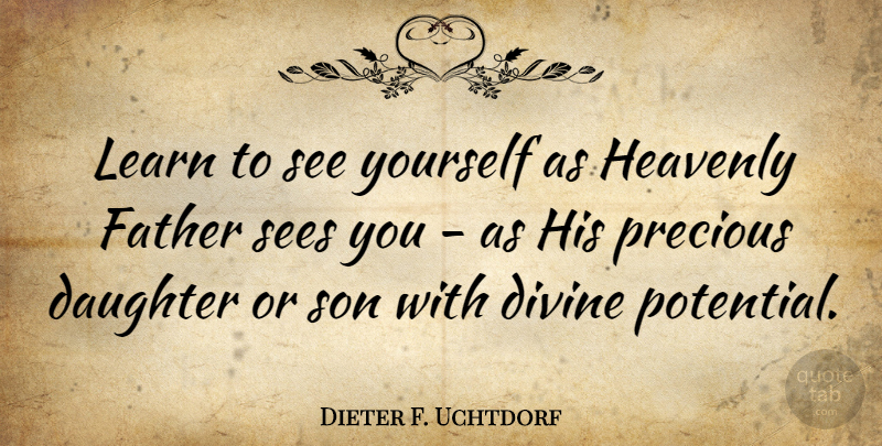 Dieter F. Uchtdorf Quote About Divine, Heavenly, Learn, Precious, Sees: Learn To See Yourself As...