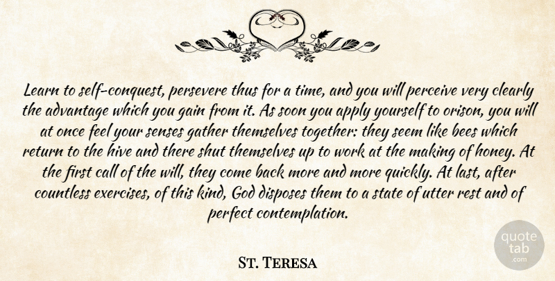 St. Teresa Quote About Advantage, Apply, Bees, Call, Clearly: Learn To Self Conquest Persevere...