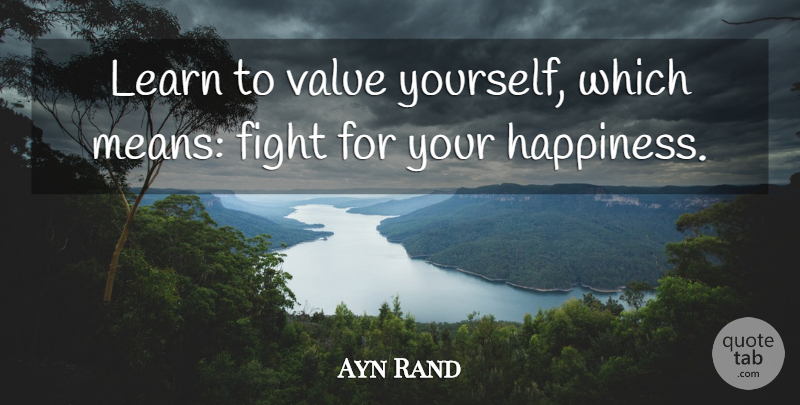 Ayn Rand Quote About Happiness, Happy, Integrity: Learn To Value Yourself Which...