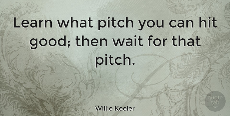 Willie Keeler Quote About Waiting: Learn What Pitch You Can...