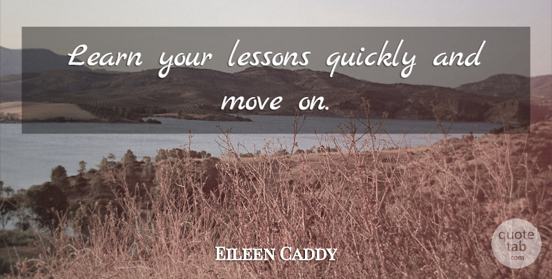 Eileen Caddy Quote About Spiritual, Moving, Lessons: Learn Your Lessons Quickly And...
