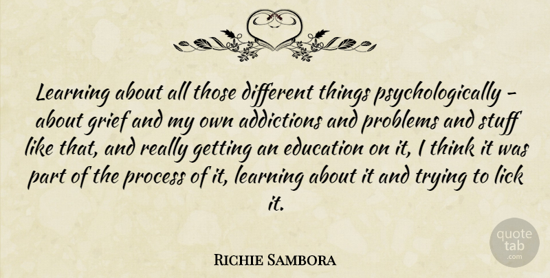 Richie Sambora Quote About Grief, Thinking, Addiction: Learning About All Those Different...
