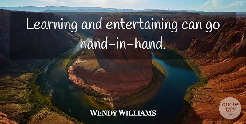 Wendy Williams Quote About Hands, Entertaining, Hand In Hand: Learning And Entertaining Can Go...