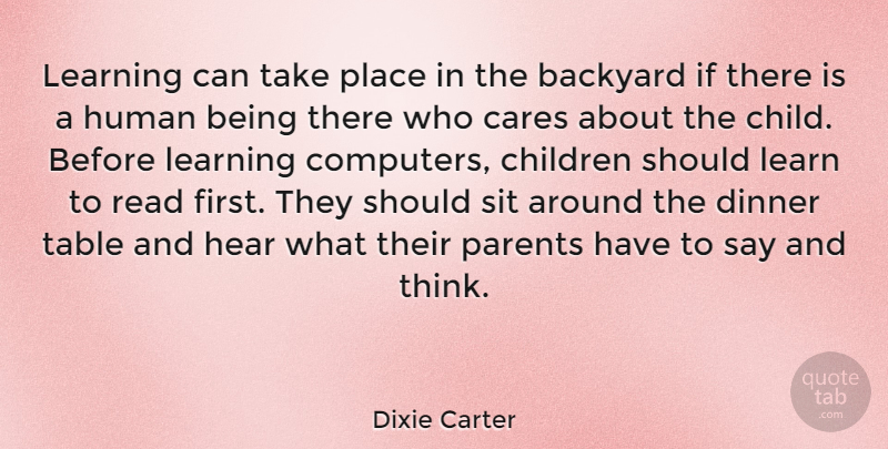 Dixie Carter Quote About Backyard, Cares, Children, Dinner, Hear: Learning Can Take Place In...
