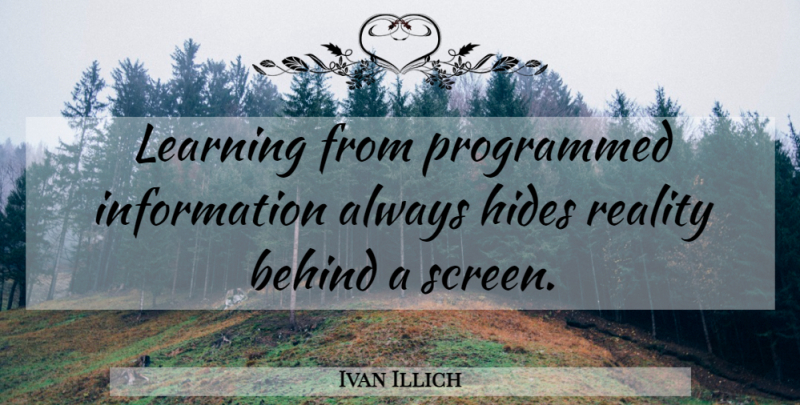 Ivan Illich Quote About Learning, Reality, Information: Learning From Programmed Information Always...
