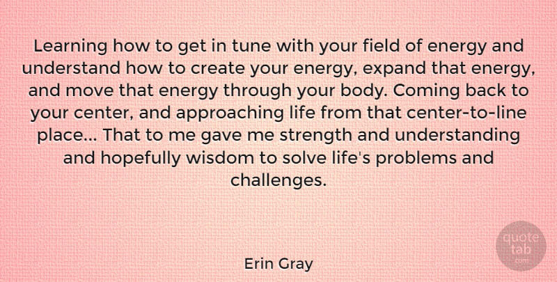 Erin Gray Quote About Moving, Understanding, Challenges: Learning How To Get In...