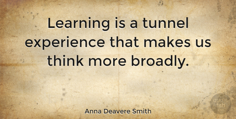 Anna Deavere Smith Quote About Thinking, Tunnels: Learning Is A Tunnel Experience...
