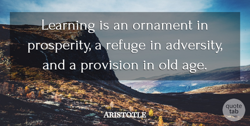 Aristotle Quote About Advantage, Learning, Ornament, Refuge: Learning Is An Ornament In...