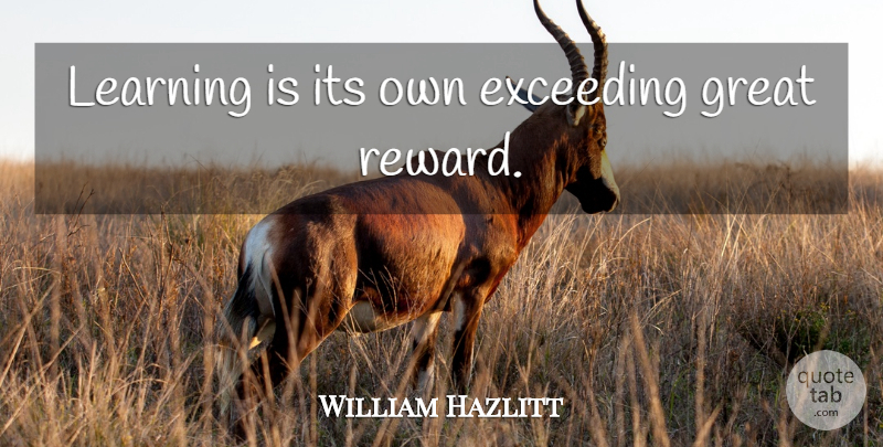 William Hazlitt Quote About Education, Teaching, Rewards: Learning Is Its Own Exceeding...