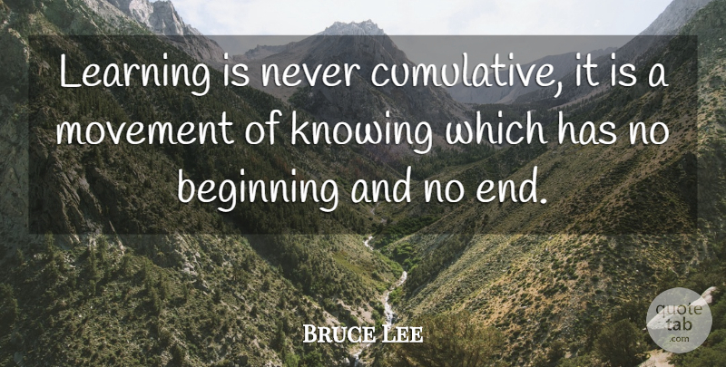 Bruce Lee Quote About Powerful, Knowing, Movement: Learning Is Never Cumulative It...