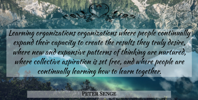 Peter Senge Quote About Thinking, Organization, People: Learning Organizations Organizations Where People...