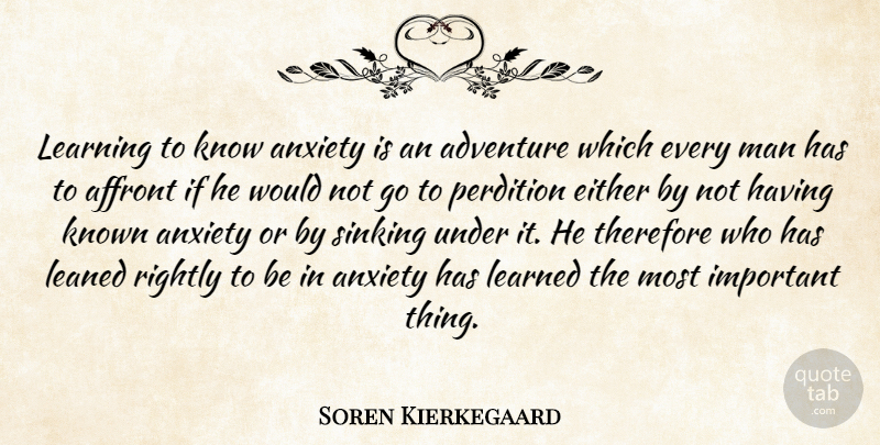Soren Kierkegaard Quote About Adventure, Men, Anxiety: Learning To Know Anxiety Is...