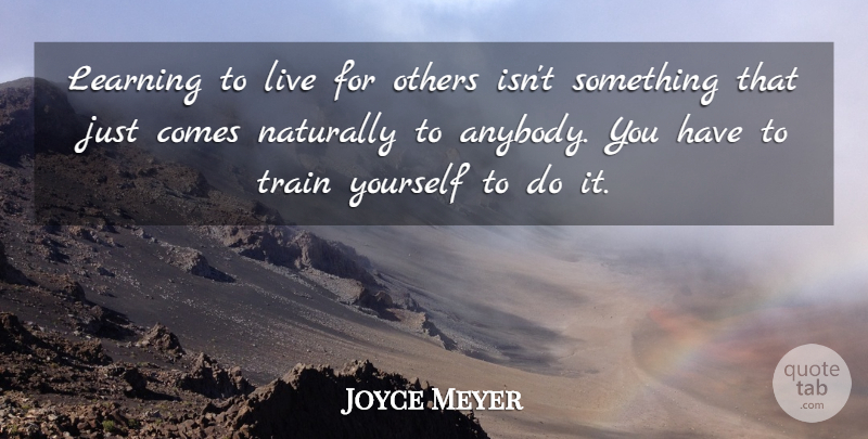 Joyce Meyer Quote About Live For Others, Train: Learning To Live For Others...