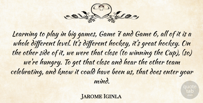 Jarome Iginla Quote About Close, Enter, Game, Great, Hear: Learning To Play In Big...