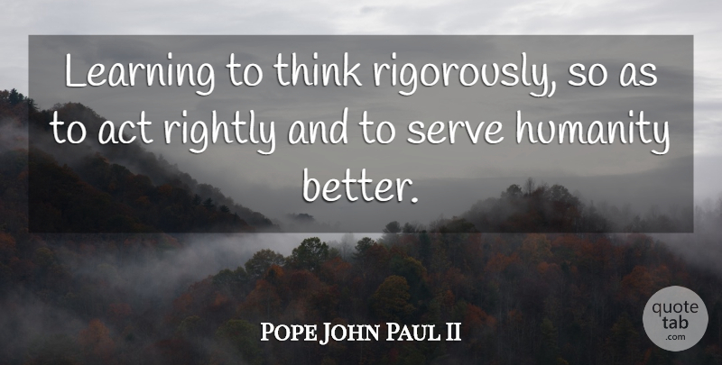Pope John Paul II Quote About Thinking, Humanity: Learning To Think Rigorously So...