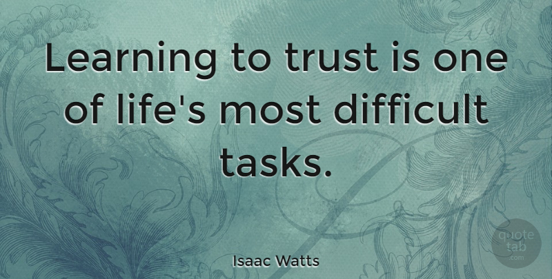 Isaac Watts Quote About Trust, Tasks, Difficult: Learning To Trust Is One...
