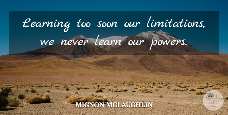 Mignon McLaughlin Quote About Inspirational, Motivational, Confidence: Learning Too Soon Our Limitations...