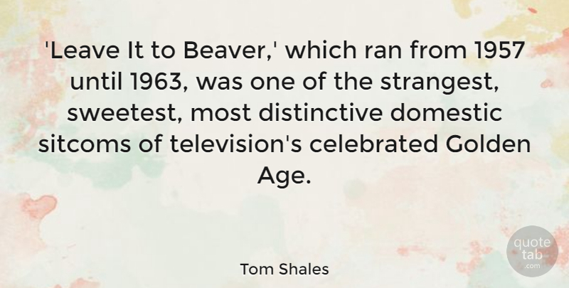 Tom Shales Quote About Age, Celebrated, Domestic, Golden, Ran: Leave It To Beaver Which...