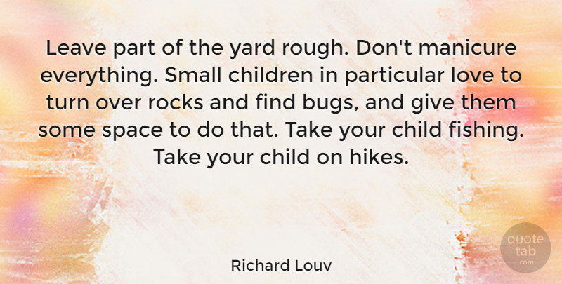 Richard Louv Quote About Children, Rocks, Fishing: Leave Part Of The Yard...