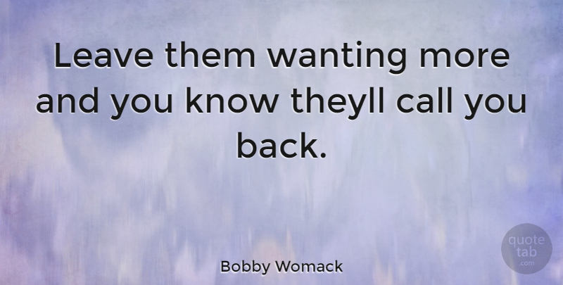 Bobby Womack Quote About Wanting More, Knows: Leave Them Wanting More And...
