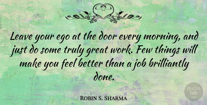 Robin S. Sharma Quote About Door, Ego, Few, Great, Job: Leave Your Ego At The...