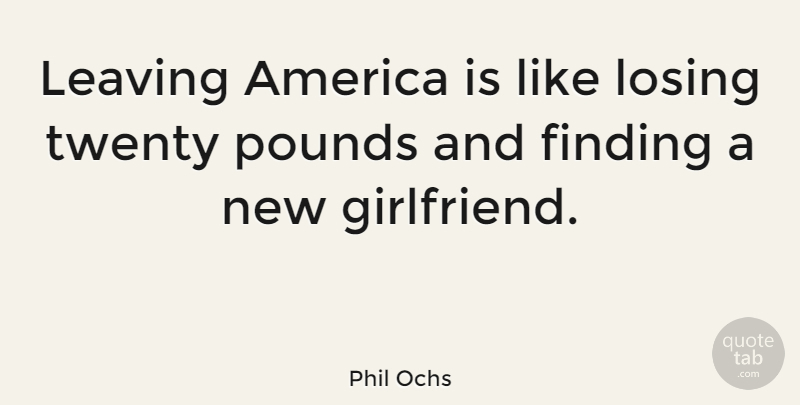 Phil Ochs Quote About Girlfriend, America, Leaving: Leaving America Is Like Losing...