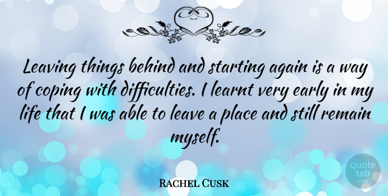 Rachel Cusk Quote About Leaving, Able, Way: Leaving Things Behind And Starting...