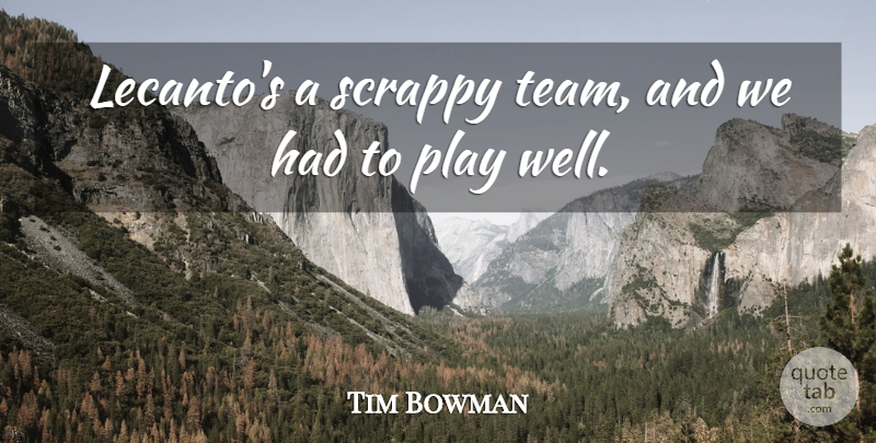 Tim Bowman Quote About Scrappy: Lecantos A Scrappy Team And...