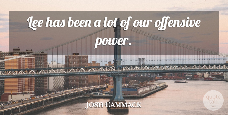 Josh Cammack Quote About Lee, Offensive, Power: Lee Has Been A Lot...