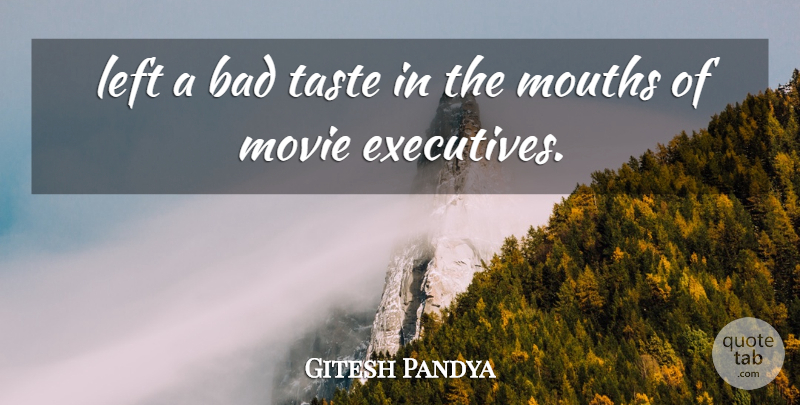 Gitesh Pandya Quote About Bad, Left, Mouths, Taste: Left A Bad Taste In...