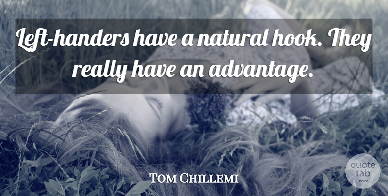 Tom Chillemi Quote About Natural: Left Handers Have A Natural...