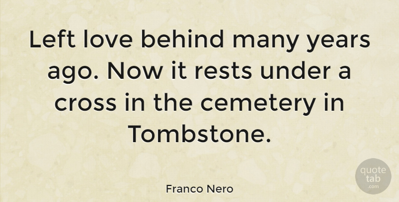 Franco Nero Quote About Tombstone, Love Is, Years: Left Love Behind Many Years...
