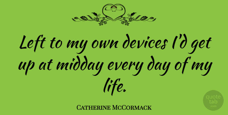 Catherine McCormack Quote About Get Up, Devices, My Own: Left To My Own Devices...