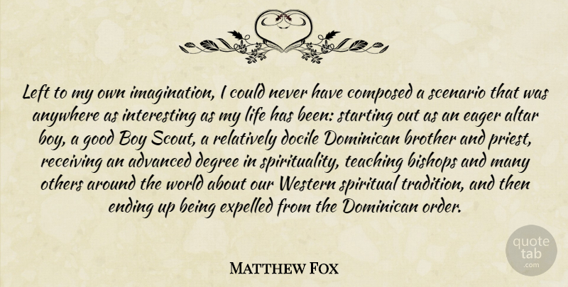 Matthew Fox Quote About Advanced, Altar, Anywhere, Bishops, Boy: Left To My Own Imagination...