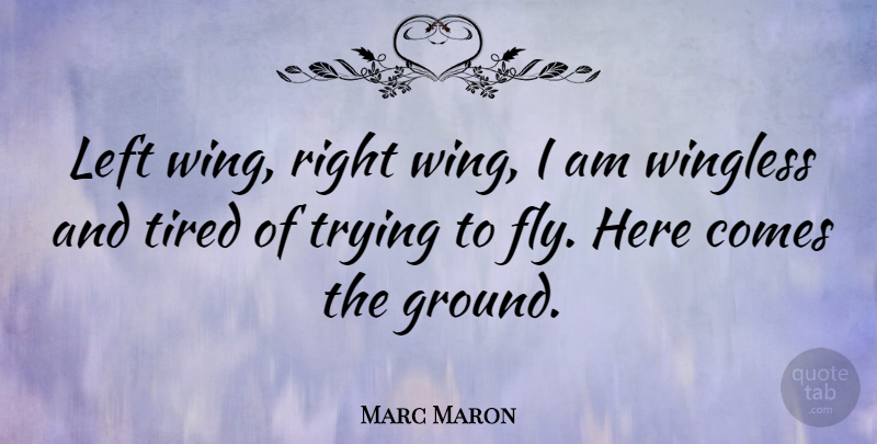 Marc Maron Quote About Tired, Europe, Wings: Left Wing Right Wing I...