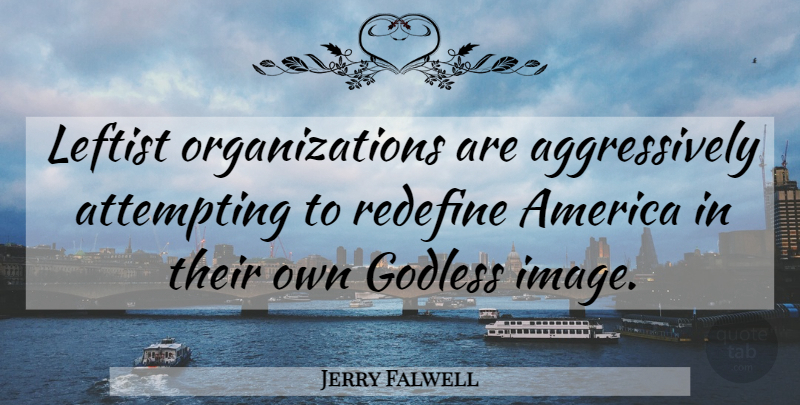 Jerry Falwell Quote About Organization, America, Religion: Leftist Organizations Are Aggressively Attempting...