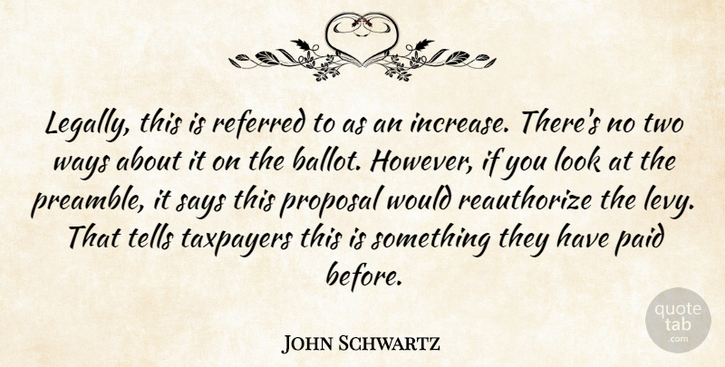 John Schwartz Quote About Paid, Proposal, Referred, Says, Taxpayers: Legally This Is Referred To...