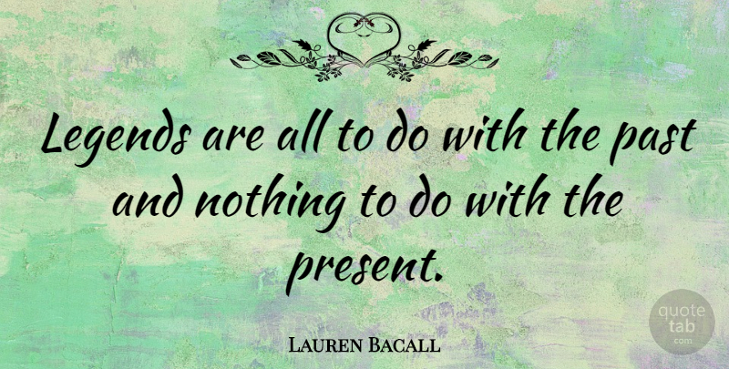 Lauren Bacall Quote About Past, Legends: Legends Are All To Do...