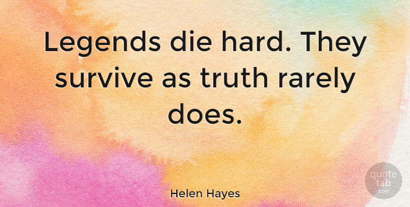 Helen Hayes Quote About Legends, Doe, Hard: Legends Die Hard They Survive...