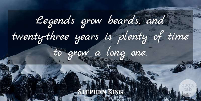Stephen King Quote About Years, Long, Three: Legends Grow Beards And Twenty...