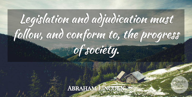 Abraham Lincoln Quote About Progress Of Society, Law, Legislation: Legislation And Adjudication Must Follow...