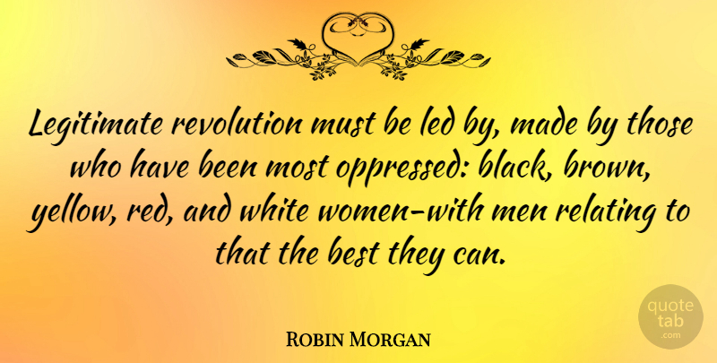 Robin Morgan Quote About Men, Yellow, White: Legitimate Revolution Must Be Led...