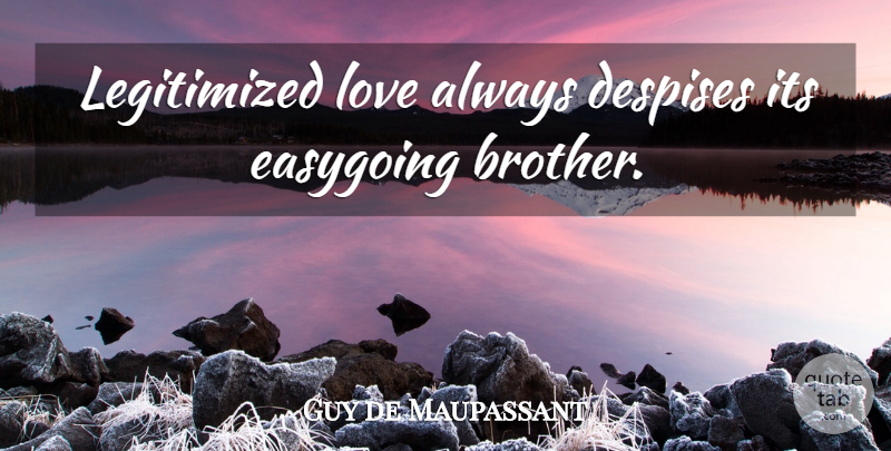 Guy de Maupassant Quote About Brother, Despise, Love Always: Legitimized Love Always Despises Its...