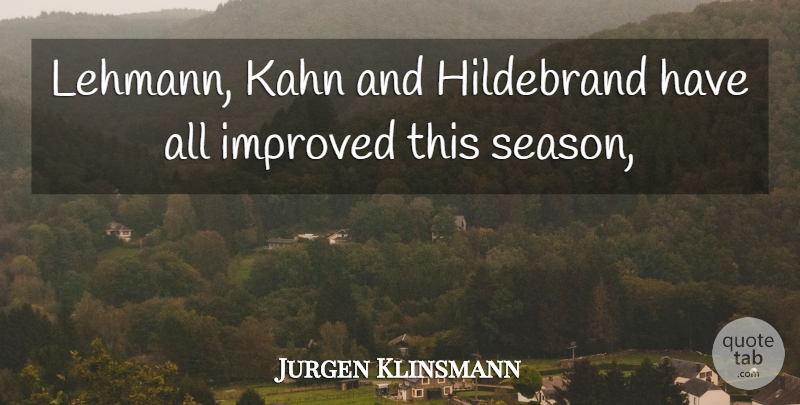 Jurgen Klinsmann Quote About Improved: Lehmann Kahn And Hildebrand Have...